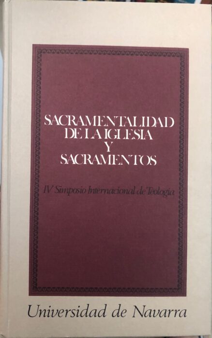 Sacramentalidad de la Iglesia y Sacramentos. IV Simposio Internacional de Teología.