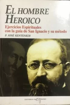 El hombre heroico. Ejercicios Espirituales con la guía de San Ignacio y su método.