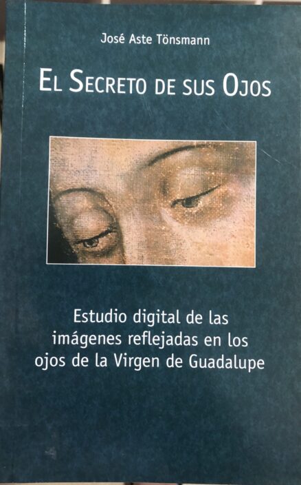 El secreto de sus ojos. Estudio digital de las imágenes reflejadas en los ojos de la Virgen de Guadalupe.