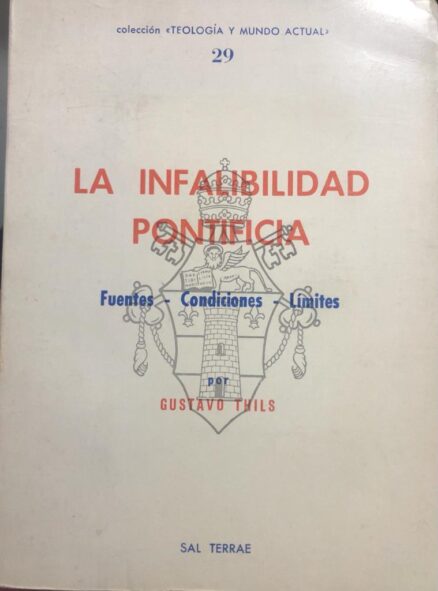 La Infalibilidad Pontificia. Fuentes, condiciones, límites.