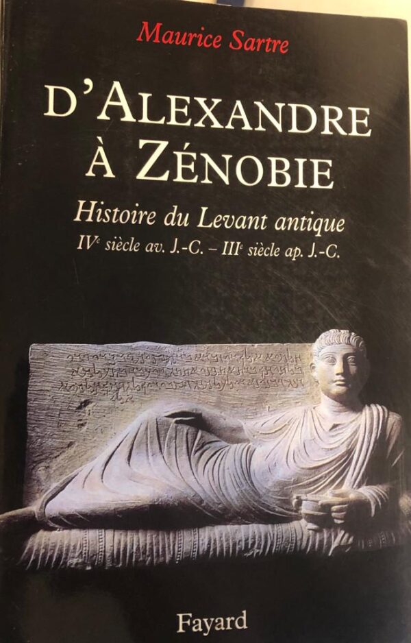 D'Alexandre à Zenobie. Histoire du levant antique, Ive siècle avant Jésus Christ - IIIe siècle aprés Jésus-Christ.