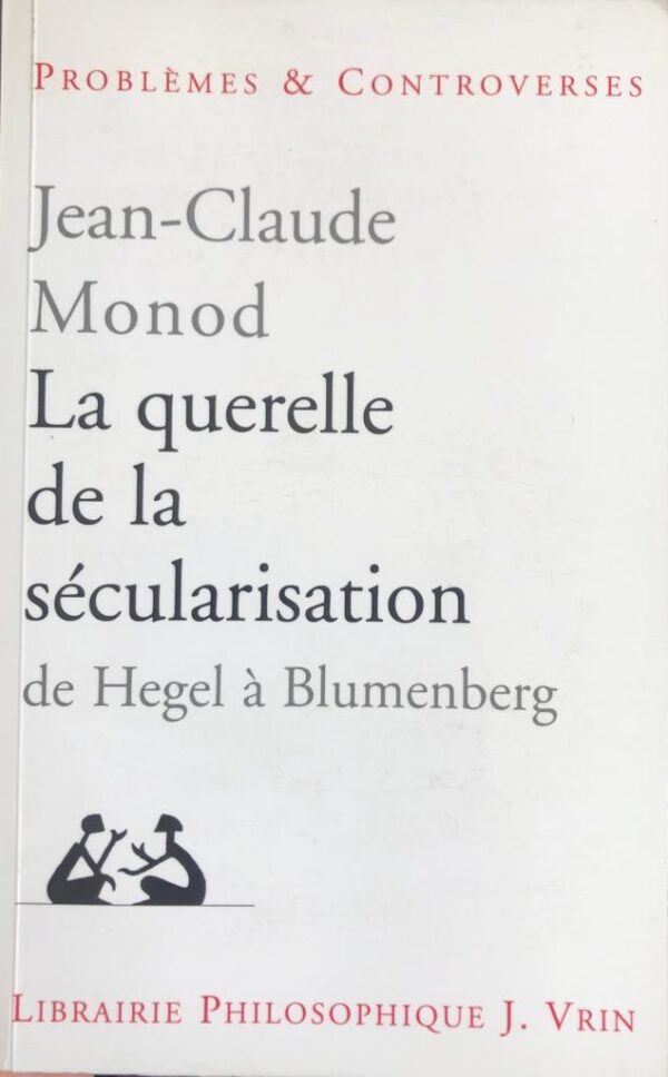 La querelle de la sécularisation de Hegel à Blumenberg