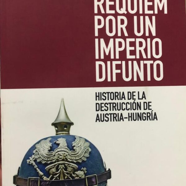 Réquiem por un Imperio Difunto. Historia de la destrucción de Austria-Hungría.