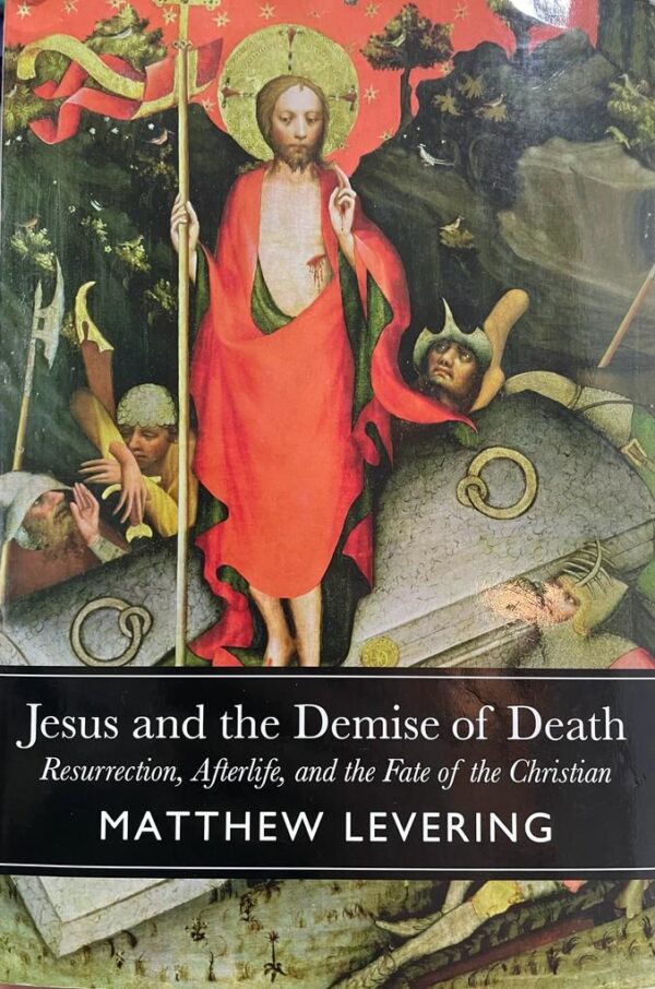 Jesus and the Demise of Death. Resurrection, Afterlife and the Fate of the Christian.