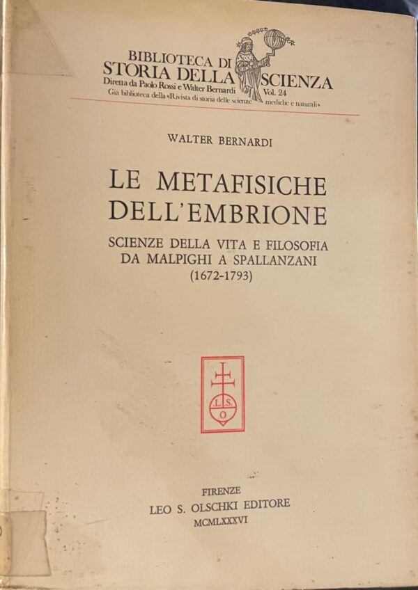 Le Metafisiche dell'embrione. Scienze della vita e filosofia da Malpighi a Spallanzani (1672-1793).