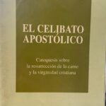 El Celibato Apostólico. Catequesis sobre la resurrección de la carne y la virginidad cristiana.