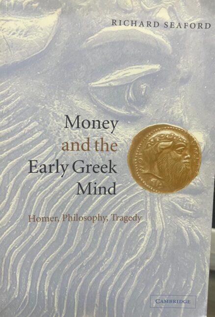 Money and the Early Greek Mind. Homer, Philosophy, Tragedy.