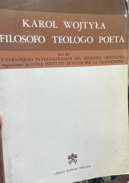 Karol Wojtyla. FILOSOFO / TEOLOGO / POETA. Atti del 1º Colloquio del Pensiero Cristiano organizzato da ISTRA.
