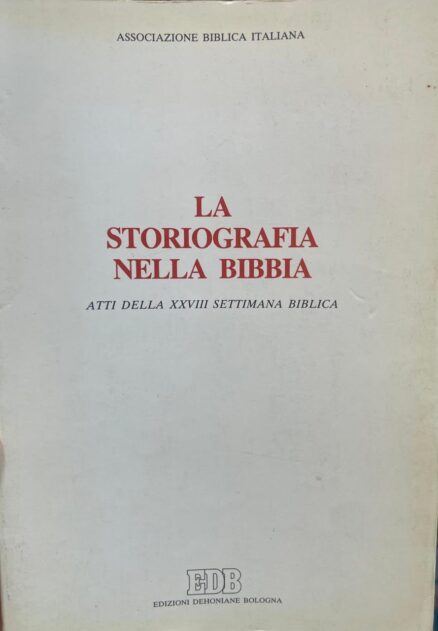 La Storiografia nella Bibbia. Atti della XXVIII SETTIMANA BIBLICA.