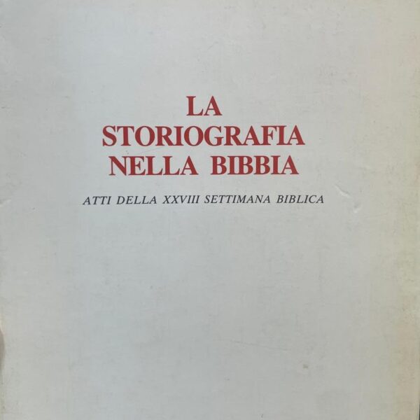 La Storiografia nella Bibbia. Atti della XXVIII SETTIMANA BIBLICA.