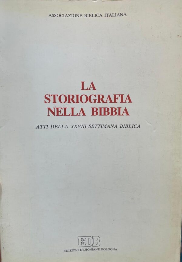 La Storiografia nella Bibbia. Atti della XXVIII SETTIMANA BIBLICA.