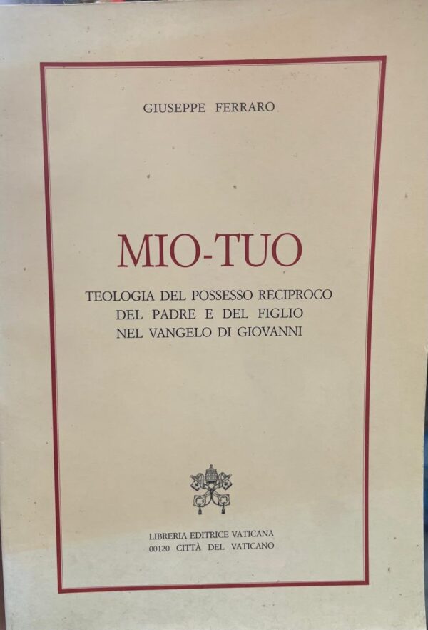 MIO-TU. Teologia del Possesso Reciproco del Padre e del Figlio nel Vangelo di Giovanni.