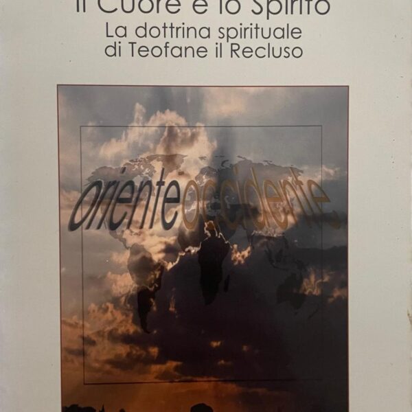 Il Cuore e lo Spirito. La dottrina spirituale di Teofane il Recluso.
