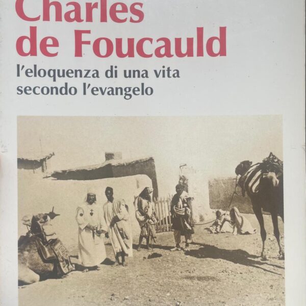 Charles de Foucauld. L'eloquenza di una vita secondo l'evangelo.