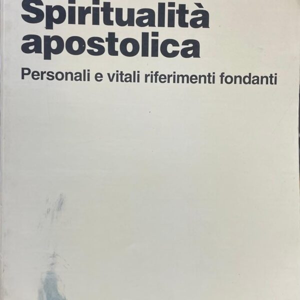 Spiritualità apostolica. Personali e vitali riferimenti fondanti.