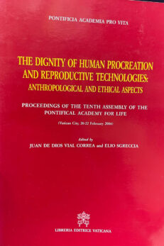 The dignity of human procreation and reproductive technologies: anthropological and ethical aspects. Proceedings of the tenth Assembly of the Pontifical Academy For Life.