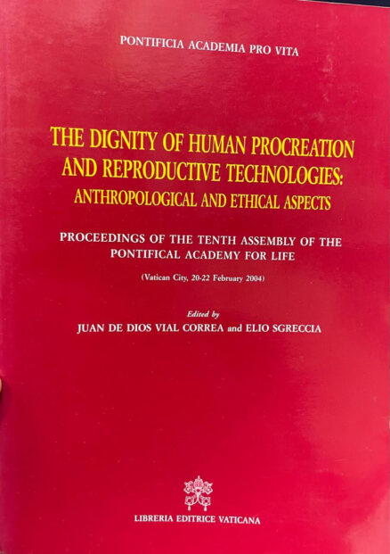 The dignity of human procreation and reproductive technologies: anthropological and ethical aspects. Proceedings of the tenth Assembly of the Pontifical Academy For Life.