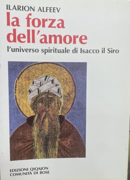 La forza dell´amore. L´universo spirituale di Isacco il Siro.