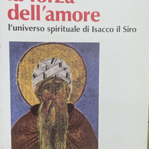La forza dell´amore. L´universo spirituale di Isacco il Siro.
