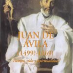 Juan de Ávila (1499?-1569). Tiempo, vida y espiritualidad.