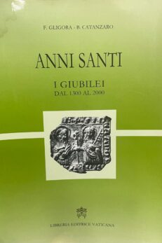 ANNI SANTI. I GIUBILEI DAL 1330 AL 2000.