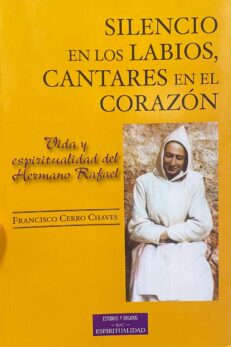 Silencio en los labios, cantares en el corazón. Vida y espiritualidad del Hermano Rafael.