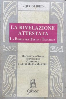 La Rivelazione attestata. La Bibbia fra testo e Teologia. Raccolta di studi in onore del Cardinale Carlo Maria Martini.