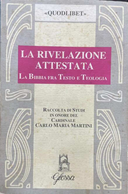 La Rivelazione attestata. La Bibbia fra testo e Teologia. Raccolta di studi in onore del Cardinale Carlo Maria Martini.