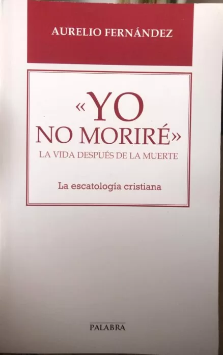 "Yo no moriré". La vida después de la muerte. La Escatología Cristiana.