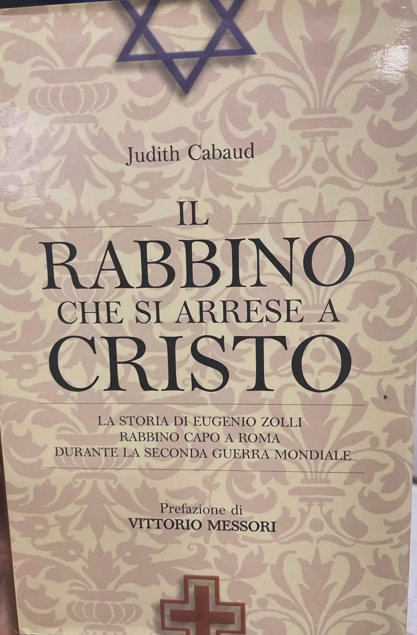 Il rabbino che si arrese a Cristo. La storia di Eugenio Zolli. Rabbino capo a Roma durante la seconda guerra mondiale.