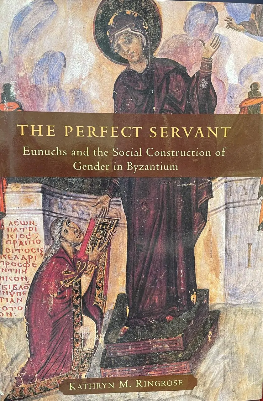 The Perfect Servant. Eunuchs and the Social construction of Gender in Byzantium.