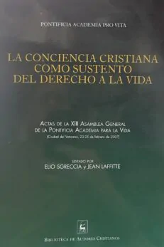 La conciencia cristiana como sustento del derecho a la vida. Actas de la XIII Asamblea General de la Pontificia Academia Para la Vida.