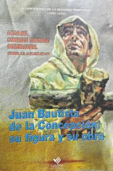 Juan Bautista de la Concepción: su figura y su obra. ACTAS DEL CONGRESO TRINITARIO INTERNACIONAL.